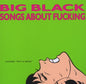 the album cover for Big Black - Songs About Fucking