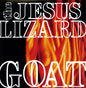 Jesus Lizard - Goat [Remastered] [Bonus Tracks] [Deluxe Edition]