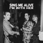 the album cover for I'm With Her - Sing Me Alive