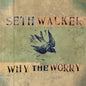Seth Walker - Why The Worry [CD]