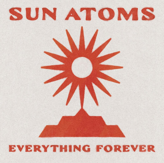 the album cover for Sun Atoms - Everything Forever [Colored Vinyl] (Red)