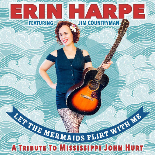 Harpe, Erin - Let The Mermaids Flirt With Me: A Tribute To Mississippi John Hurt [CD]