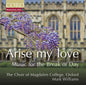 the album cover for Oxford The Choir Of Magdalen College - Arise My Love - Music For The Break Of Day