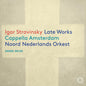 the album cover for Cappella Amsterdam - Igor Stravinsky: Late Works
