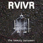 the album cover for RVIVR - The Beauty Between [Black/Clear]