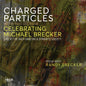 the album cover for Charged Particles - Celebrating Michael Brecker: Live At The Bach