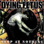 Dying Fetus - Stop at Nothing [CD]